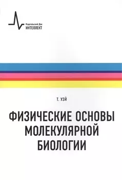 Физические основы молекулярной биологии: учебное пособие /пер. с англ.