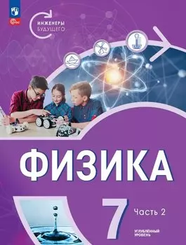 Физика. Инженеры будущего. 7 класс. Углубленный уровень. Учебник. В двух частях. Часть 2. ФГОС 2021