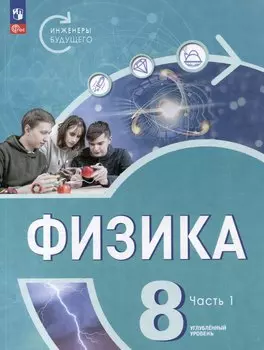 Физика. Инженеры будущего. 8 класс. Углублённый уровень. Учебник. В 2 частях. Часть 1