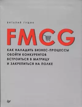 FMCG. Как наладить бизнес-процессы, обойти конкурентов, встроиться в матрицу и закрепиться на полке