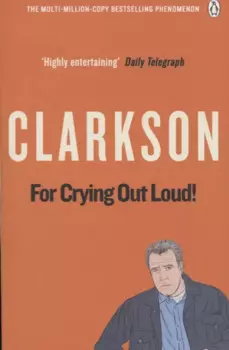 For Crying Out Loud! The World According to Clarkson Volume 3