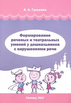 Формирование речевых и театральных умений у дошкольников с нарушениями речи. Методическое пособие
