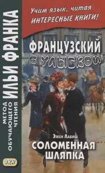 Французский с улыбкой. Эжен Лабиш. Соломенная шляпка = Eugene Labiche. Un Chapeau de paille dltalie