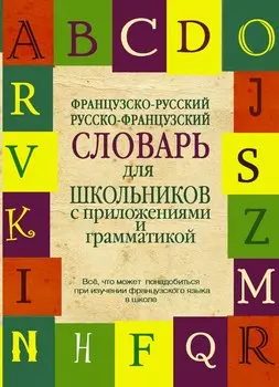 Французско-русский. Русско-французский словарь для школьников с приложениями и грамматикой.