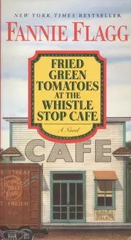 Fried Green Tomatoes at the Whistle Stop Cafe. A Novel
