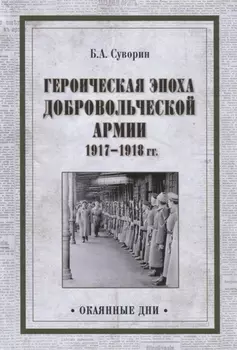 Героическая эпоха Добровольческой армии 1917- 1918гг.