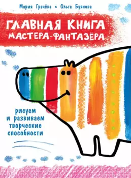 Главная книга мастера-фантазера. Рисуем и развиваем творческие способности