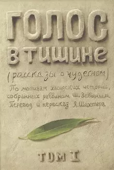 Голос в тишине. Рассказы о чудесном. По мотивам хасидских историй, собранных раввином Шломо-Йосефом Зевиным. Том I