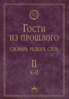 Т. 2: К-П. Гости из прошлого. Словарь редких слов. В 3 т