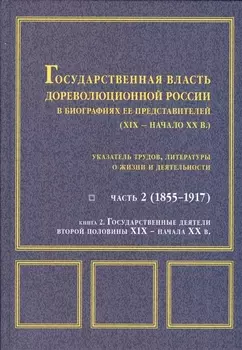Государственная власть дореволюционной России Ч. 2 Кн. 2 Государственные деятели…