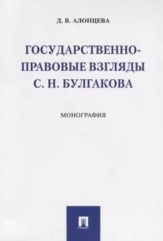 Государственно-правовые взгляды С. Н. Булгакова. Монография.-М.:Проспект,2019.