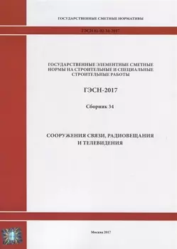 Государственные элементные сметные нормы на строительные и специальные строительные работы ГЭСН-2017 Сборник 34 Сооружения связи радиовещания и телевидения