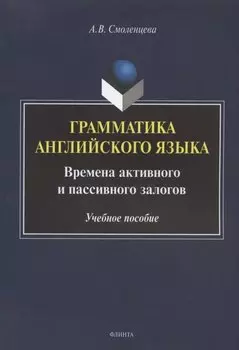 Грамматика английского языка. Времена активного и пассивного залогов. Учебное пособие