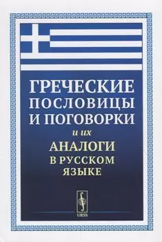 Греческие пословицы и поговорки и их аналоги в русском языке / Изд.5, стереотип.