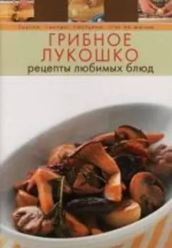 Грибное лукошко. Рецепты любимых блюд