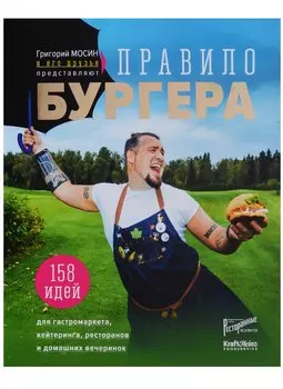 Григорий Мосин и его друзья представляют. Правило бургера. 158 идей для гастромаркета, домашней вечеринки, кейтеринга и детских праздников