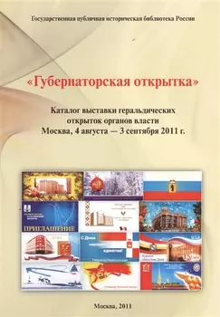 Губернаторская открытка Каталог выставки геральдических открыток органов власти Москва 4 августа - 3 сентября 2011г