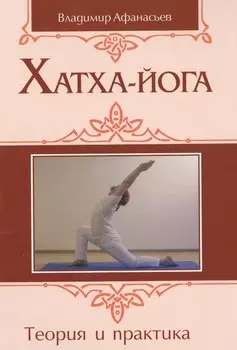 Хатха-йога: теория и практика. Том I. Древнеиндийское учение о психофизическом совершенстве