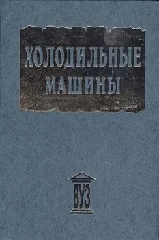 Холодильные машины. Учебник для студентов втузов специальности "Техника и физика низких температур" /- 2-е изд.