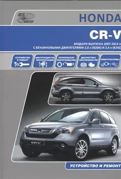 Honda CR-V. Модели выпуска 2007-2012 гг. с бензиновыми двигателями 2,0 л. (R20A) и 2,4 л. (K24Z). Руководство по эксплуатации, устройство, техническое обслуживание и ремонт