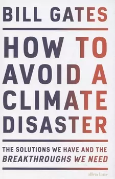 How to Avoid a Climate Disaster. The Solutions We Have and the Breakthroughs We Need