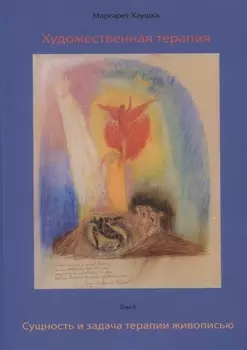 Художественная терапия. Том II. Сущность и задача терапии живописью