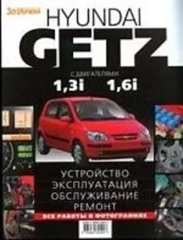 HYUNDAI GETZ с двигателями 1,3i 1,6i. Устройство, эксплуатация, обслуживание, ремонт: Иллюстрированное руководство