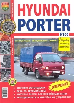 Автомобили Hyundai Porter H-100. Эксплуатация, обслуживание, ремонт. Иллюстрированное практическое пособие.