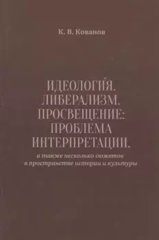 Идеология. Либерализм. Просвещение. Проблема интерпретации, а также несколько сюжетов в пространстве истории и культуры