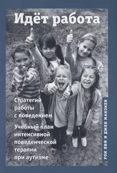 Идет работа. Стратегии работы с поведением. Учебный план интенсивной поведенческой терапии при аутизме