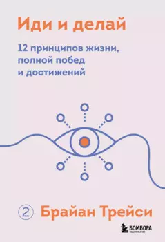 Иди и делай. 12 принципов жизни, полной побед и достижений