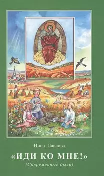 Иди ко Мне Современные были (илл. Шиенок) Павлова