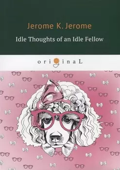Idle Thoughts of an Idle Fellow = Праздные мысли праздного человека: на английском языке