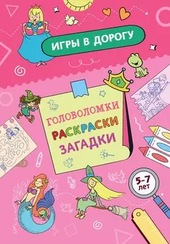 Игры в дорогу. Головоломки, раскраски, загадки