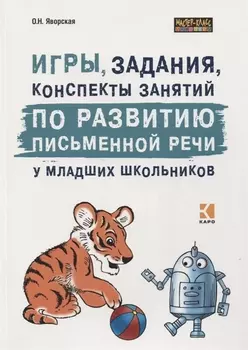 Игры, задания, конспекты занятий по развитию письменной речи у младших школьников. Практическое пособие для учащихся, учителей, логопедов и родителей