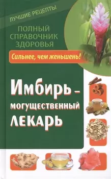 Имбирь - могущественный лекарь Сильнее чем женьшень Новые возможности и рецепты
