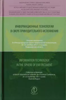 Информационные технологии в сфере принудительного исполнения. Information Technology in the Sphere of Enforcement. Сборник материалов 8-й международной научно-практической конференции, 20-23 сентября 2017 г., г. Суздаль, Владимирская область
