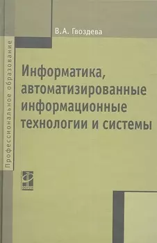 Информатика, автоматизированные информационные технологии и системы: Учебник - (Профессиональное образование) (ГРИФ)