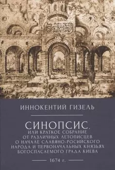 Иннокентий Гизел Синопсис, или Краткое собрание от различных летописцево начале славяно-российского народа и первоначальных князьях богоспасаемого града Киева, 1674 г.