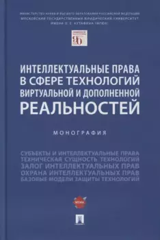 Интеллектуальные права в сфере технологий виртуальной и дополненной реальностей. Монография