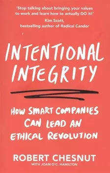 Intentional Integrity: How Smart Companies Can Lead an Ethical Revolution - and Why That's Good for All of Us