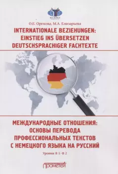 Internationale Beziehungen: Einstieg ins ?bersetzen deutschsprachiger Fachtexte = Международные отношения: основы перевода профессиональных текстов с немецкого языка на русский Уровни В1-В2