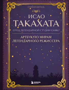 Исао Такахата: отец легендарной студии Ghibli. Артбук по мирам легендарного режиссера