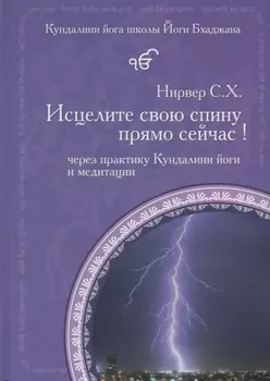 Исцелите свою спину прямо сейчас Через практику Кундалини йоги и медитации