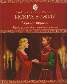 Искра Божия Сердце верное Книга сказок для семейного чтения (ДобрКнРос)