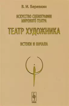 Искусство сценографии мирового театра Том 4 Театр художника Истоки и начала