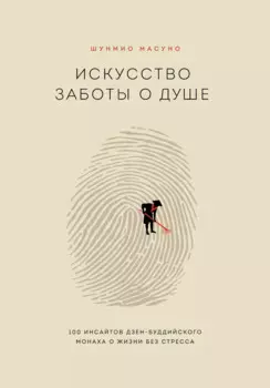 Искусство заботы о душе. 100 инсайтов дзен-буддийского монаха о жизни без стресса