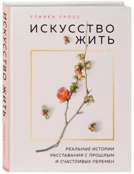 Искусство жить. Реальные истории расставания с прошлым и счастливых перемен (нов.оф)