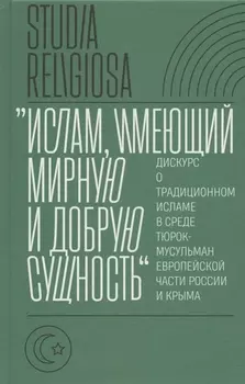 Ислам имеющий мирную и добрую сущность дискурс о традиционном исламе в среде тюрок-мусульман европейской части России и Крыма