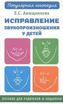 Исправление звукопроизношения у детей. Практическое пособие для логопедов и родителей